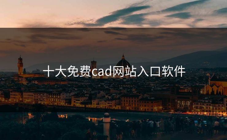 十大免费cad网站入口软件 十大免费cad网站入口软件